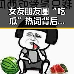女友朋友圈“吃瓜”热词背后：网络文化的新宠与隐秘意味