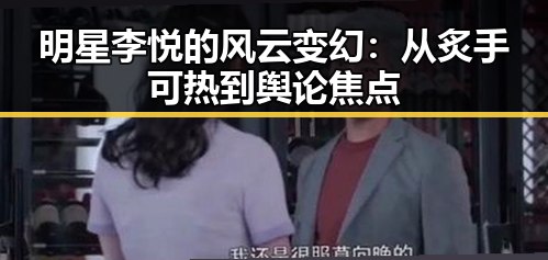 明星李悦的风云变幻：从炙手可热到舆论焦点